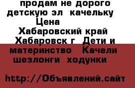 продам не дорого детскую эл. качельку  › Цена ­ 2 500 - Хабаровский край, Хабаровск г. Дети и материнство » Качели, шезлонги, ходунки   